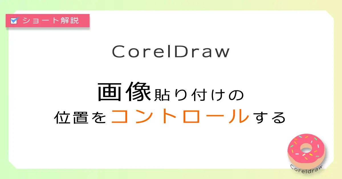 CorelDraw：画像貼り付けの位置をコントロールする